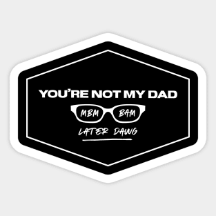 You're Not My Dad Sticker